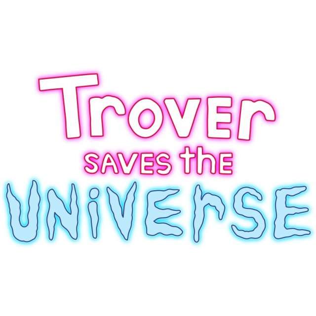 Trover Saves the Universe